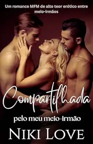 Compartilhada pelo meu meio–irmão: Um romance MFM de alto teor erótico entre meio–irmãos – Niki Love