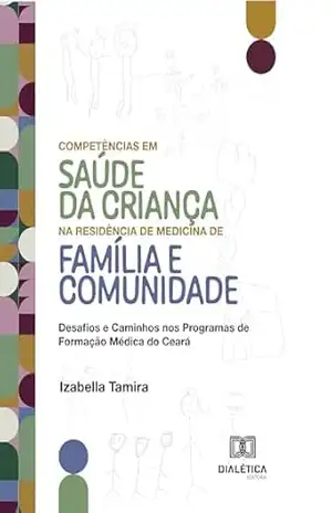 Capa do livro Competências em Saúde da Criança na Residência de Medicina de Família e Comunidade: Desafios e Caminhos nos Programas de Formação Médica do Ceará - Izabella Tamira