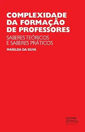 Complexidade da formação de professores: saberes teóricos e saberes práticos - Marilda da Silva Complexidade da formação de professores: saberes teóricos e saberes práticos - Marilda da Silva