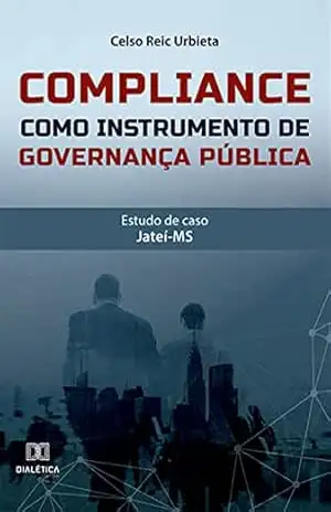Compliance como instrumento de governança pública: estudo de caso: Jateí–MS – Celso Reic Urbieta