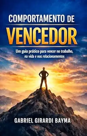 Capa do livro Comportamento de Vencedor: Um guia prático para vencer no trabalho, na vida e nos relacionamentos. - Gabriel Girardi Bayma