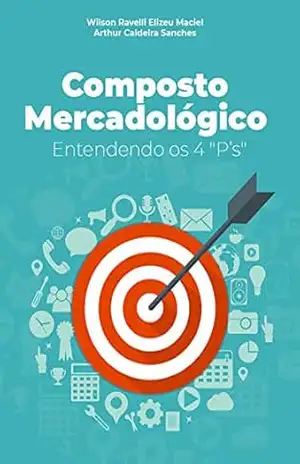 Composto Mercadológico: Entendendo os 4 “P’S” – Arthur Caldeira Sanches