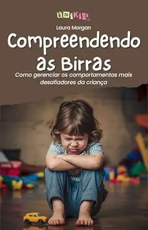 Capa do livro Compreendendo as Birras: Como gerenciar os comportamentos mais desafiadores da criança - Laura  Morgan
