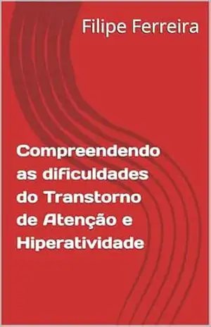 Compreendendo as dificuldades do Transtorno de Atenção e Hiperatividade – Filipe Ferreira