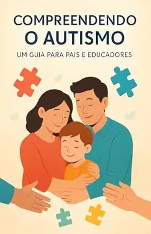Compreendendo o Autismo: Um Guia Essencial para Pais e Educadores: Desvendando o Espectro Autista: Sinais, Peculiaridades, Intervenções e Estratégias para uma Inclusão Efetiva. – Daniel Souza