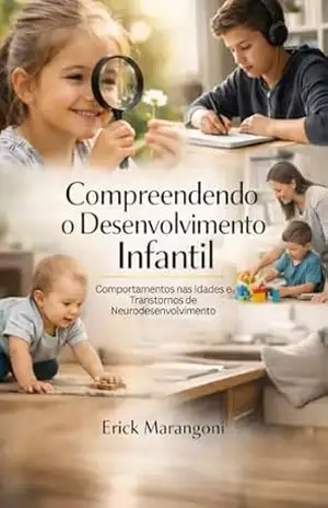 Compreendendo o Desenvolvimento Infantil: Comportamentos Esperados nas Diversas Idades e Orientações sobre Transtornos de Neurodesenvolvimento – Erick  Marangoni