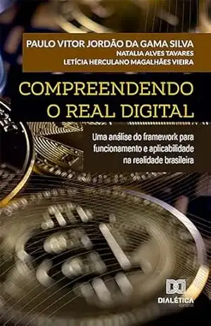 Compreendendo o Real Digital: uma análise do framework para funcionamento e aplicabilidade na realidade brasileira – Paulo Vitor Jordão da Gama Silva