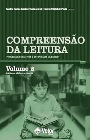 Compreensão da leitura: processos cognitivos e estratégias de ensino: Volume 2 – Sandra Regina Kirchner Guimarães
