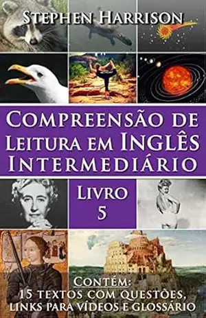 Compreensão de Leitura em Inglês Intermediário – Livro 5: Dê o Próximo Passo Rumo à Fluência com Textos e Áudios Reais – Stephen Harrison