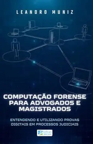 Capa do livro COMPUTAÇÃO FORENSE PARA ADVOGADOS E MAGISTRADOS: Entendendo e Utilizando Provas Digitais em Processos Judiciais - Leandro  Muniz