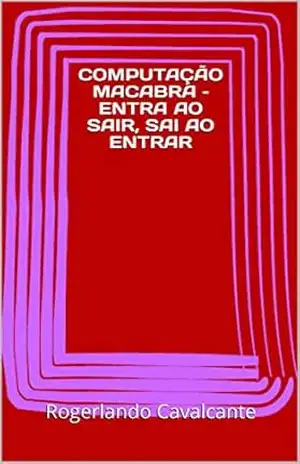 COMPUTAÇÃO MACABRA – ENTRA AO SAIR, SAI AO ENTRAR – Rogerlando Cavalcante COMPUTAÇÃO MACABRA – ENTRA AO SAIR, SAI AO ENTRAR – Rogerlando Cavalcante