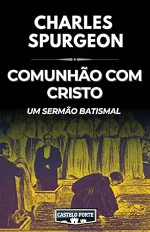 Comunhão com Cristo: Um Sermão Batismal – Charles Haddon Spurgeon