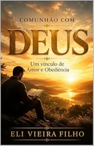 COMUNHÃO COM DEUS: Um vínculo de Amor e Obediência – Eli Vieira Filho COMUNHÃO COM DEUS: Um vínculo de Amor e Obediência – Eli Vieira Filho