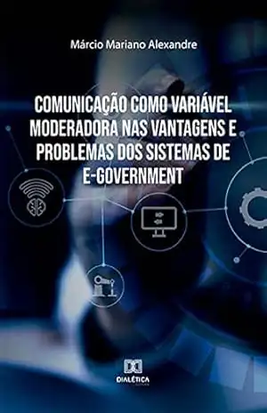 Comunicação como Variável Moderadora nas Vantagens e Problemas dos Sistemas de e–Government – Márcio Mariano Alexandre Comunicação como Variável Moderadora nas Vantagens e Problemas dos Sistemas de e–Government – Márcio Mariano Alexandre