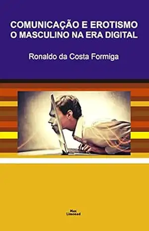 Comunicação e erotismo: O masculino na era digital – Ronaldo da Costa Formiga Comunicação e erotismo: O masculino na era digital – Ronaldo da Costa Formiga