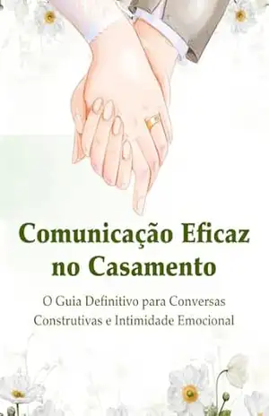 Comunicação Eficaz no Casamento: O Guia Definitivo para Conversas Construtivas e Intimidade Emocional – Dr. Mike Comunicação Eficaz no Casamento: O Guia Definitivo para Conversas Construtivas e Intimidade Emocional – Dr. Mike