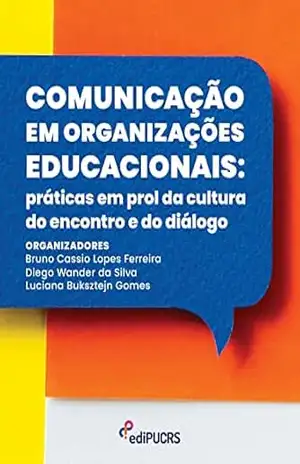 Comunicação em organizações educacionais: práticas em prol da cultura do encontro e do diálogo - Bruno Cassio Lopes Ferreira