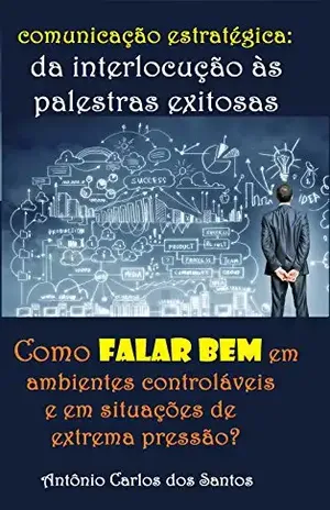Capa do livro Comunicação estratégica – da interlocução às palestras exitosas: Como falar bem em ambientes controláveis e em situações de extrema pressão (Coleção Quasar K+ Livro 6) - Antônio Carlos dos Santos