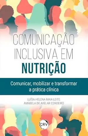 Comunicação inclusiva em nutrição: Comunicar, Mobilizar e Transformar a Prática Clínica – Luísa Helena Maia Leite