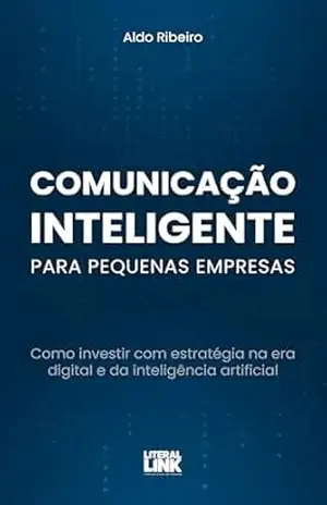 Capa do livro Comunicação inteligente para pequenas empresas: Como investir com estratégia na era digital e da inteligência artificial - Aldo Ribeiro