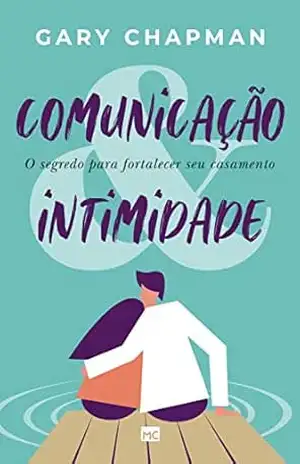 Comunicação & intimidade: O segredo para fortalecer seu casamento – Gary Chapman