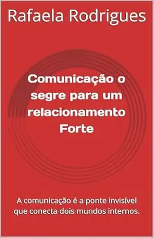 Comunicação O segredo para um relacionamento forte: A comunicação é a ponte invisível que conecta dois mundos internos. – Rafaela Rodrigues