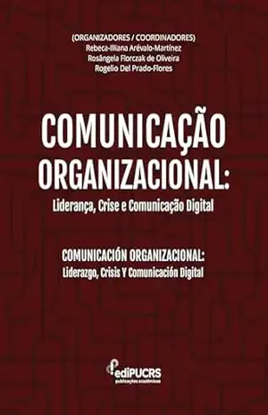 Comunicação organizacional: Liderança, crise e comunicação digital / Comunicación Organizacional: Liderazgo, Crisis Y Comunicación Digital - Rosângela Florczak de Oliveira Comunicação organizacional: Liderança, crise e comunicação digital / Comunicación Organizacional: Liderazgo, Crisis Y Comunicación Digital - Rosângela Florczak de Oliveira