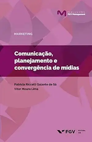 Comunicação, planejamento e convergência de mídias (Publicações FGV Management) – Vitor Moura Lima Patricia Riccelli Galante De Sá