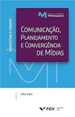 Comunicação, planejamento e convergência de mídias (Publicações FGV Management) – Vitor Lima