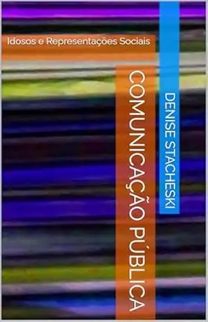 COMUNICAÇÃO PÚBLICA: Idosos e Representações Sociais - Denise Stacheski COMUNICAÇÃO PÚBLICA: Idosos e Representações Sociais - Denise Stacheski