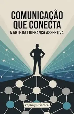Comunicação que Conecta: A Arte da Liderança Assertiva – Zephiryn Editora
