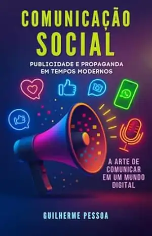 Comunicação Social – Publicidade e Propaganda Modernas: A Arte de Comunicar em um Mundo Digital - Guilherme Pessoa Comunicação Social – Publicidade e Propaganda Modernas: A Arte de Comunicar em um Mundo Digital - Guilherme Pessoa
