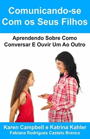 Capa do livro Comunicando–se Com os Seus Filhos Aprendendo Sobre Como Conversar E Ouvir Um Ao Outro - Karen Campbell