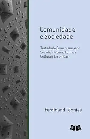 Comunidade e Sociedade: Tratado do Comunismo e do Socialismo como Formas Culturais Empíricas – Ferdinand Tönnies