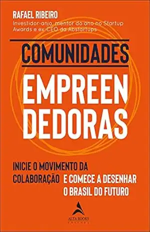 Comunidades Empreendedoras: Inicie o Movimento da Colaboração e Comece a Desenhar o Brasil do Futuro – Rafael Ribeiro
