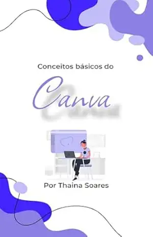Conceitos Básicos do Canva: Guia para iniciante – Thaina Soares Conceitos Básicos do Canva: Guia para iniciante – Thaina Soares