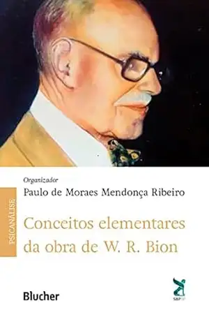 Conceitos elementares da obra de W. R. Bion – Paulo de Moraes Mendonça Ribeiro