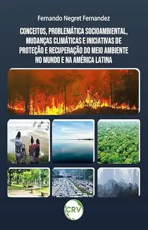 Conceitos, problemática socioambiental, mudanças climáticas e iniciativas de proteção e recuperação do meio ambiente no mundo e na américa latina – FERNANDO NEGRET FERNANDEZ