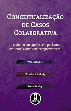 Capa do livro Conceitualização de Casos Colaborativa: O Trabalho em Equipe com Pacientes em Terapia Cognitivo–Comportamental - Willem Kuyken
