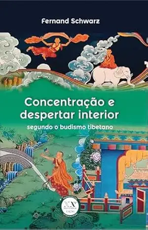 Concentração e Despertar Interior: Segundo o Budismo Tibetano – Fernand Schwarz Concentração e Despertar Interior: Segundo o Budismo Tibetano – Fernand Schwarz
