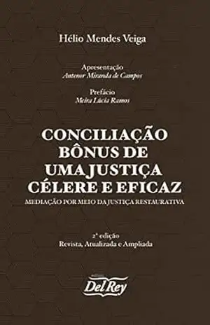 Conciliação Bônus de uma Justiça Célere e Eficaz: Mediação por meio da Justiça Restaurativa – Hélio Mendes Veiga