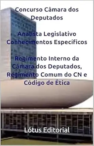 Concurso Câmara dos Deputados Analista Legislativo Conhecimentos Específicos Regimento Interno da Câmara dos Deputados, Regimento Comum do CN e Código de Ética – Lótus  Editorial