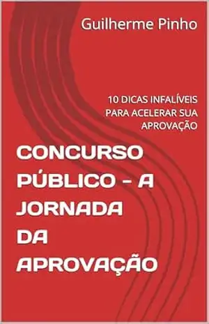 Capa do livro CONCURSO PÚBLICO – A JORNADA DA APROVAÇÃO: 10 DICAS INFALÍVEIS PARA ACELERAR SUA APROVAÇÃO (CONCURSO PÚBLICO – A JORNADA DA APROVAÇÃO EDIÇÃO 01 Livro 1) - Guilherme Pinho