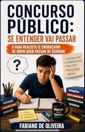 Concurso Público: Se Entender Vai Passar: O Guia Realista (e Engraçado) de Quem Quer Passar de Verdade – Fabiano de Oliveira