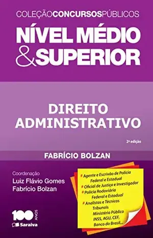 CONCURSOS PÚBLICOS – NÍVEL MÉDIO E SUPERIOR – DIREITO ADMINISTRATIVO – LUIZ FLAVIO GOMES FABRICIO BOLZAN DE ALMEIDA CONCURSOS PÚBLICOS – NÍVEL MÉDIO E SUPERIOR – DIREITO ADMINISTRATIVO – LUIZ FLAVIO GOMES FABRICIO BOLZAN DE ALMEIDA