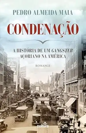 Condenação: A História de um Gangster Açoriano na América – Pedro Almeida Maia