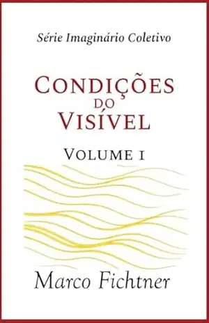 Capa do livro Condições do Visível (Infraestrutura do Imagiário Coletivo Livro 1) - Marco  Fichtner
