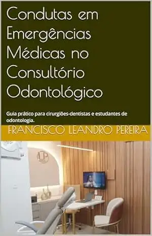 Condutas em Emergências Médicas no Consultório Odontológico: Guia prático para cirurgiões–dentistas e estudantes de odontologia. - Francisco Leandro Pereira Condutas em Emergências Médicas no Consultório Odontológico: Guia prático para cirurgiões–dentistas e estudantes de odontologia. - Francisco Leandro Pereira