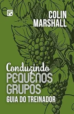 Conduzindo pequenos grupos: guia do treinador – Colin Marshall