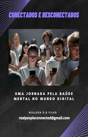 Conectados e Desconectados: Uma Jornada pela Saúde Mental no Mundo Digital – Wiulson R.B Filho Conectados e Desconectados: Uma Jornada pela Saúde Mental no Mundo Digital – Wiulson R.B Filho